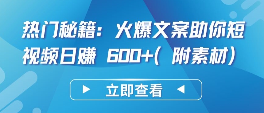 热门秘籍：火爆文案助你短视频日赚 600+(附素材)-白芸资源网