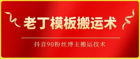 老丁模板搬运术：抖音90万粉丝博主搬运技术-白芸资源网