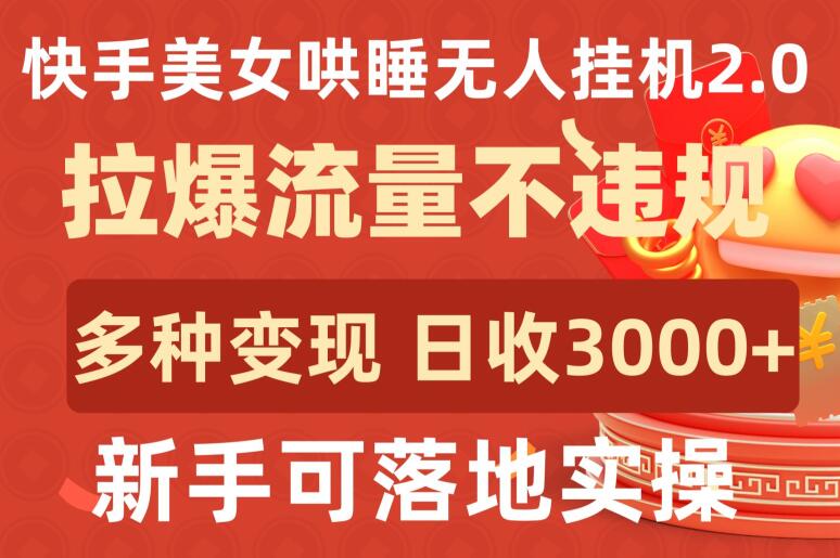 快手美女哄睡无人挂机2.0.拉爆流量不违规，多种变现途径，日收3000+，新手可落地实操-白芸资源网