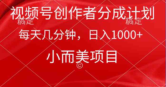 （9778期）视频号创作者分成计划，每天几分钟，收入1000+，小而美项目-白芸资源网