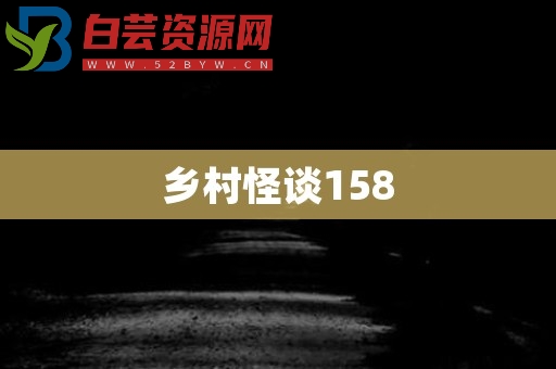 乡村怪谈158-白芸资源网