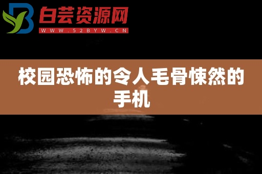 校园恐怖的令人毛骨悚然的手机-白芸资源网