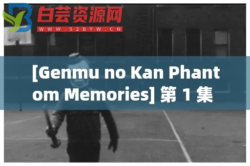 [Genmu no Kan Phantom Memories] 第 1 集 Moebius-白芸资源网